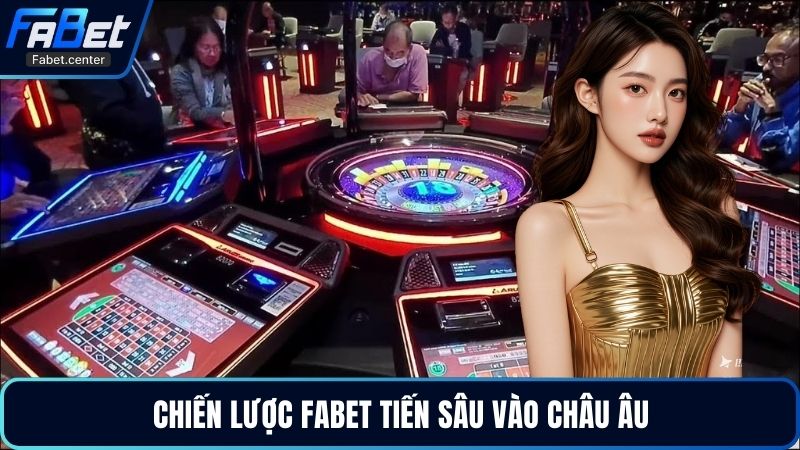 Chiến lược Fabet tiến sâu vào châu Âu
