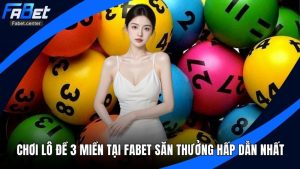 Chơi Lô Đề 3 Miền Tại Fabet
