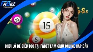 Chơi Lô Đề Siêu Tốc Tại Fabet