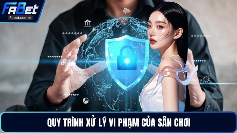 Quy trình xử lý vi phạm của sân chơi